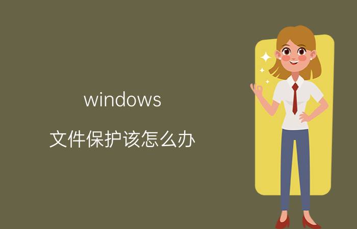 windows 文件保护该怎么办（windows 文件保护）